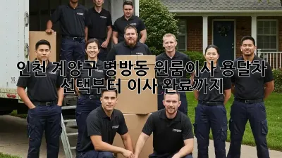 인천 계양구 병방동 원룸이사? 용달차 선택부터 이사 완료까지!